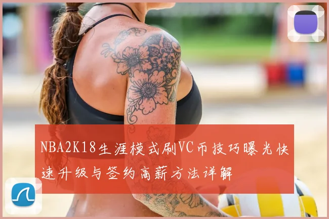 NBA2K18生涯模式刷VC币技巧曝光快速升级与签约高薪方法详解