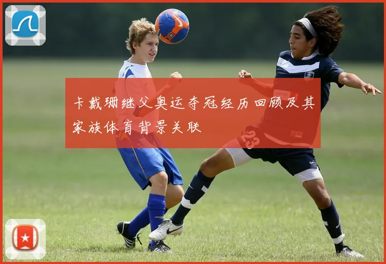 卡戴珊继父奥运夺冠经历回顾及其家族体育背景关联