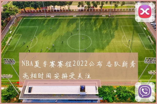 NBA夏季赛赛程2022公布 各队新秀亮相时间安排受关注