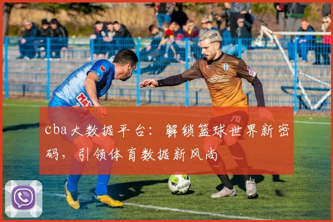 cba大数据平台：解锁篮球世界新密码，引领体育数据新风尚